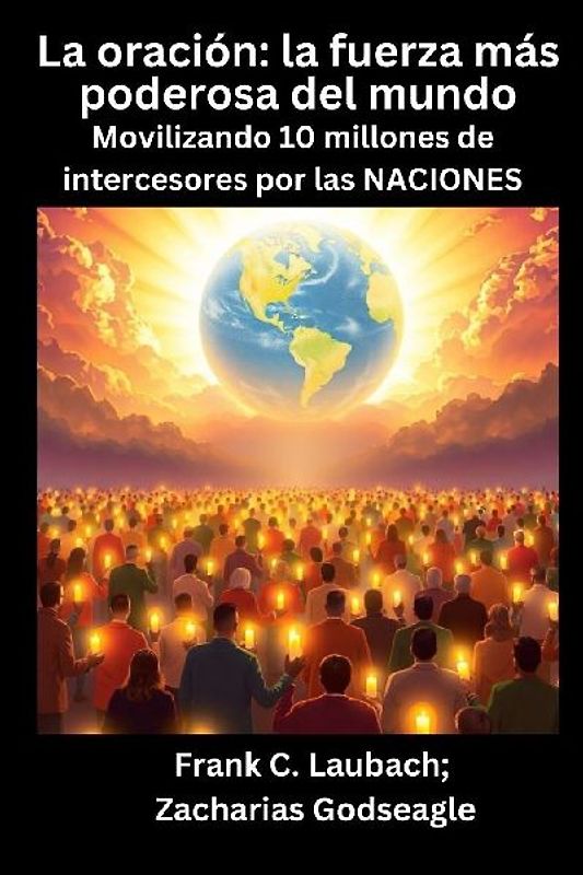 La oración - la fuerza más poderosa del mundo - Movilizando 10 millones de intercesores por las NACIONES