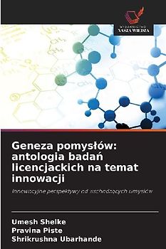Geneza pomys¿ów: antologia bada¿ licencjackich na temat innowacji