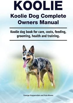 Koolie. Koolie dog Complete Owners Manual. Koolie dog book for care, costs, feeding, grooming, health and training.
