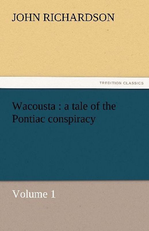Wacousta : a tale of the Pontiac conspiracy - Volume 1