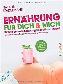 Ernährung für dich & mich. Richtig essen in Schwangerschaft und Stillzeit - Mit Hebammen-Tipps von Ingeborg Stadelmann