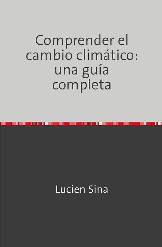 Comprender el cambio climático: una guía completa