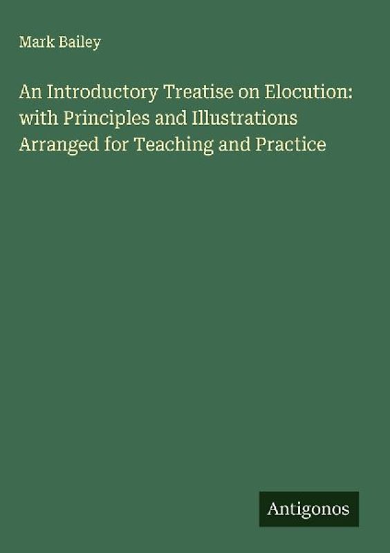An Introductory Treatise on Elocution: with Principles and Illustrations Arranged for Teaching and Practice