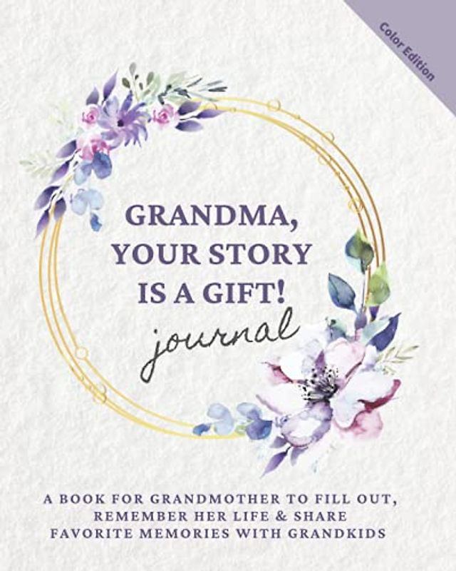 GRANDMA, YOUR STORY IS A GIFT! Journal: A book for grandmother to fill out, remember her life & share favorite memories with grandkids (Motherhood & Family - Memories Journals)