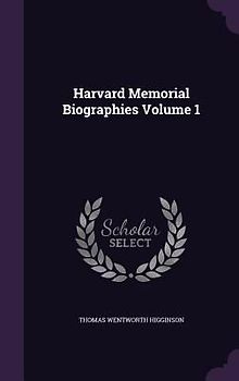 Harvard Memorial Biographies Volume 1