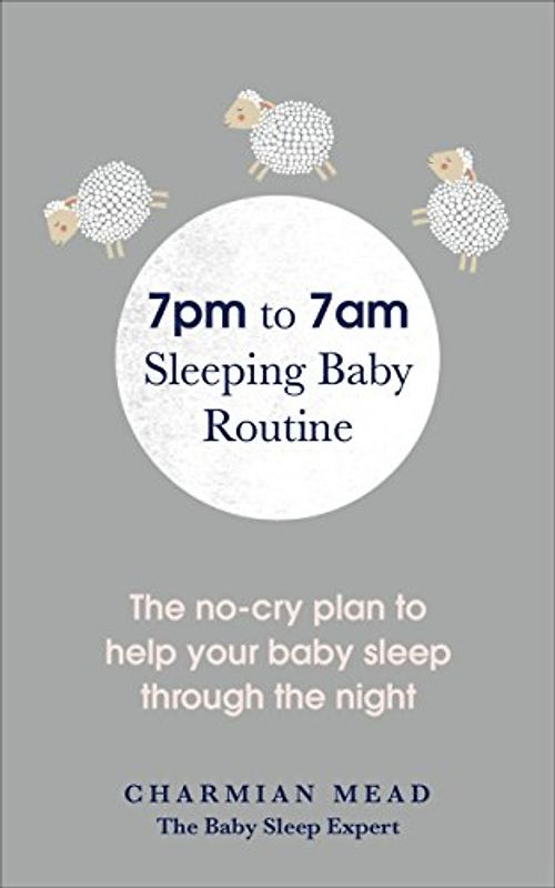 7pm to 7am Sleeping Baby Routine: The no-cry plan to help your baby sleep through the night
