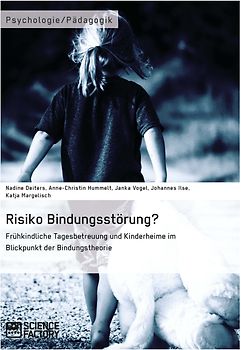 Risiko Bindungsstörung? Frühkindliche Tagesbetreuung und Kinderheime im Blickpunkt der Bindungstheorie