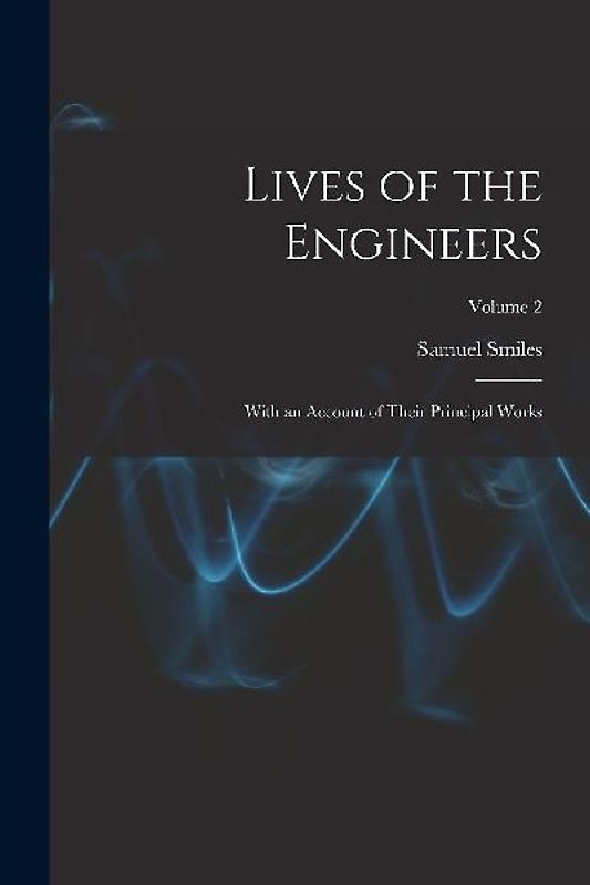 Lives of the Engineers: With an Account of Their Principal Works; Volume 2