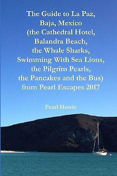 The Guide to La Paz, Baja, Mexico (the Cathedral Hotel, Balandra Beach, the Whale Sharks, Swimming With Sea Lions, the Pilgrim Pearls, the Pancakes and the Bus) from Pearl Escapes 2017