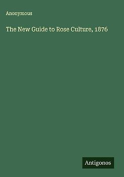 The New Guide to Rose Culture, 1876