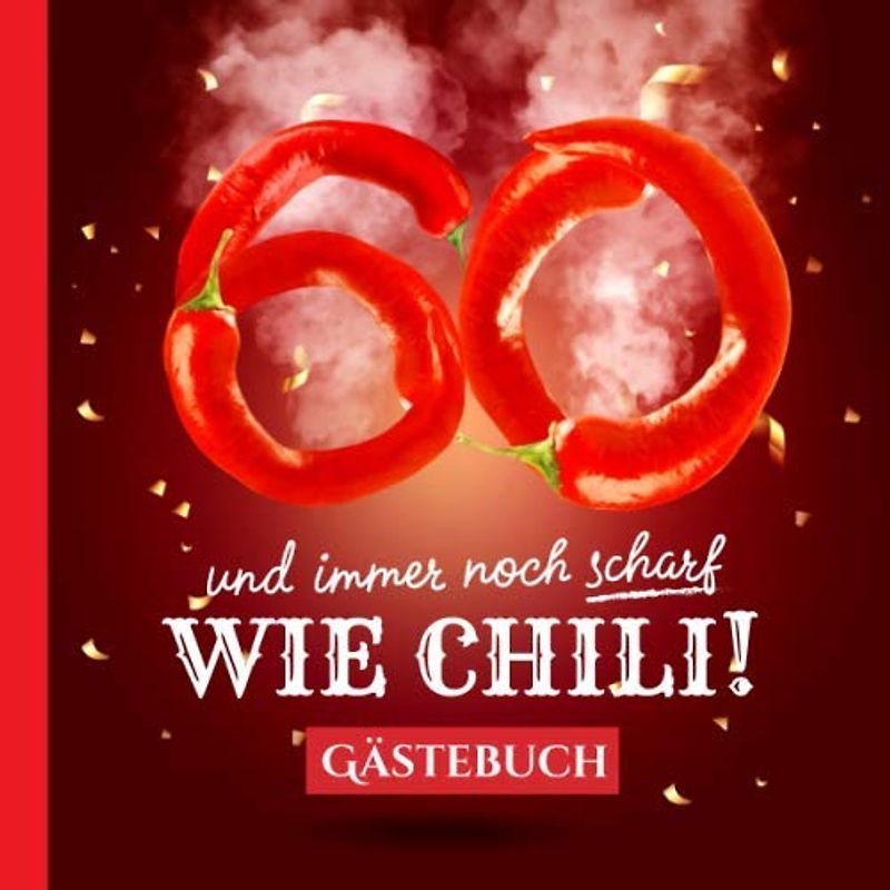 60 und immer noch scharf wie Chili: Gästebuch zum 60.Geburtstag - Lustiges Geschenk für Mann oder Frau - 60 Jahre Deko & lustige Geschenkidee - Buch für Glückwünsche und Fotos der Gäste