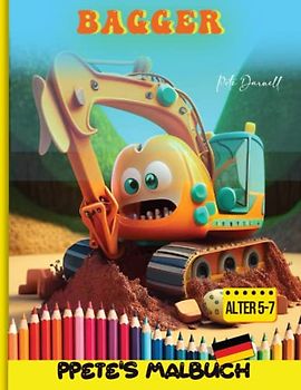 BAGGER: Bagger Abenteuer: Das ultimative Kinder-Malbuch - 100 Seiten voller Spaß, kreativen Spielen und pädagogischen Aktivitäten für Kinder von 5 bis 7 Jahren