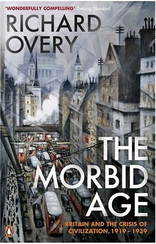 The Morbid Age: Britain and the Crisis of Civilisation, 1919 - 1939 - Richard Overy