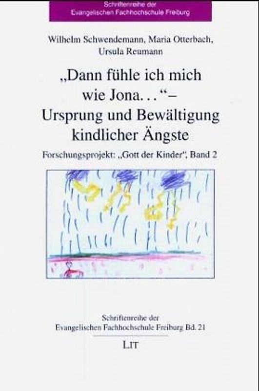 Gott der Kinder - Ein Forschungsprojekt zu Bildern und Gottesvorstellungen von Kindern. Dann fühle ich mich wie Jona... Ursprung und Bewältigung kindlicher Ängste