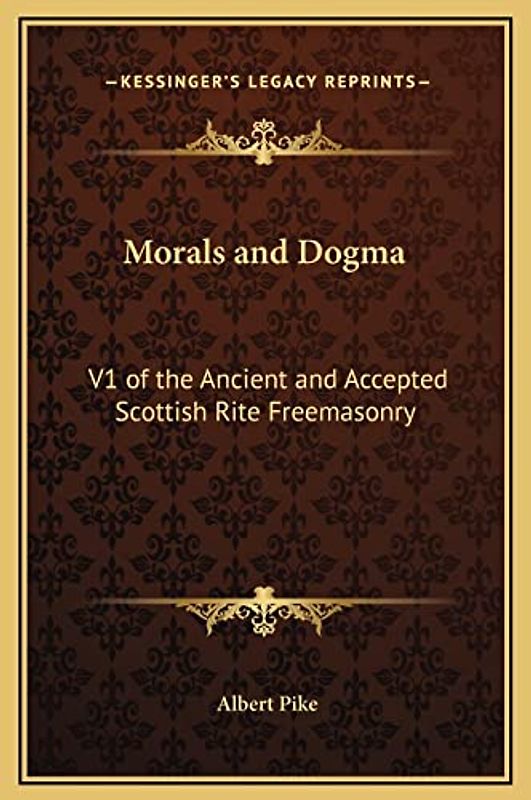 Morals and Dogma: V1 of the Ancient and Accepted Scottish Rite Freemasonry