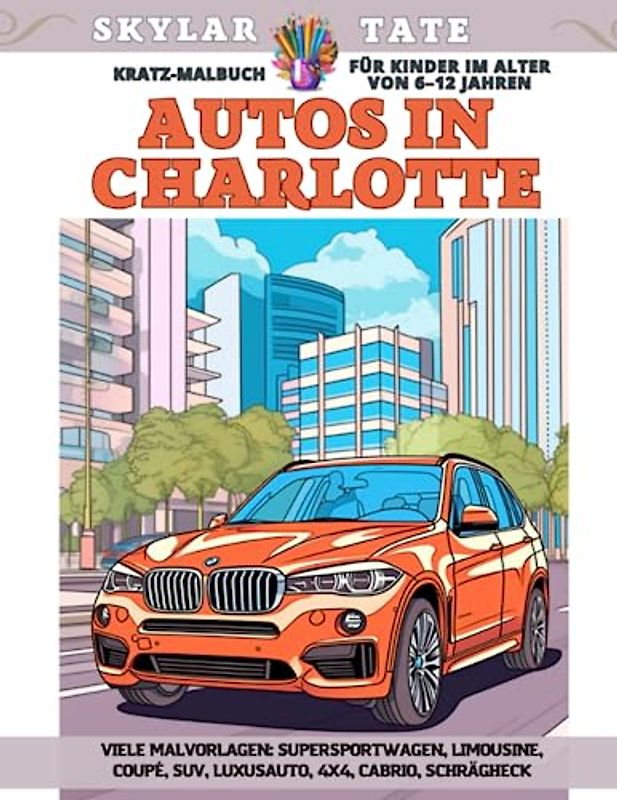 Kratz-Malbuch für Kinder im Alter von 6–12 Jahren - Autos in Charlotte - Viele Malvorlagen - Supersportwagen, Limousine, Coupé, SUV, Luxusauto, 4x4, Cabrio, Schrägheck
