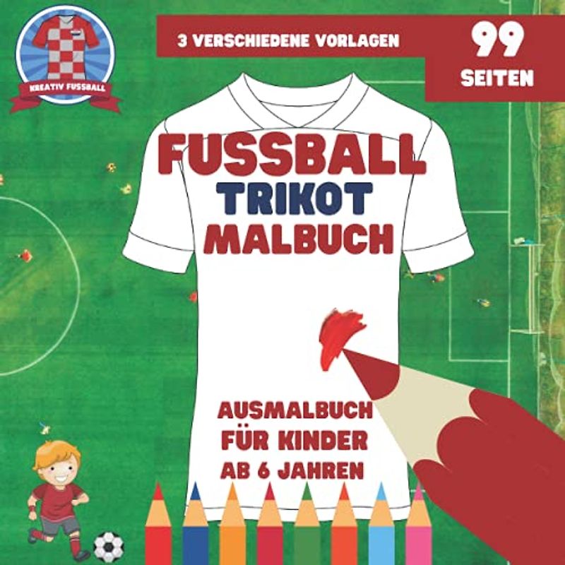 Fussball Trikot Malbuch: mit 3 verschiedenen Vorlagen - Vorder- und Rückseite - Ausmalbuch für Kinder ab 6 Jahren