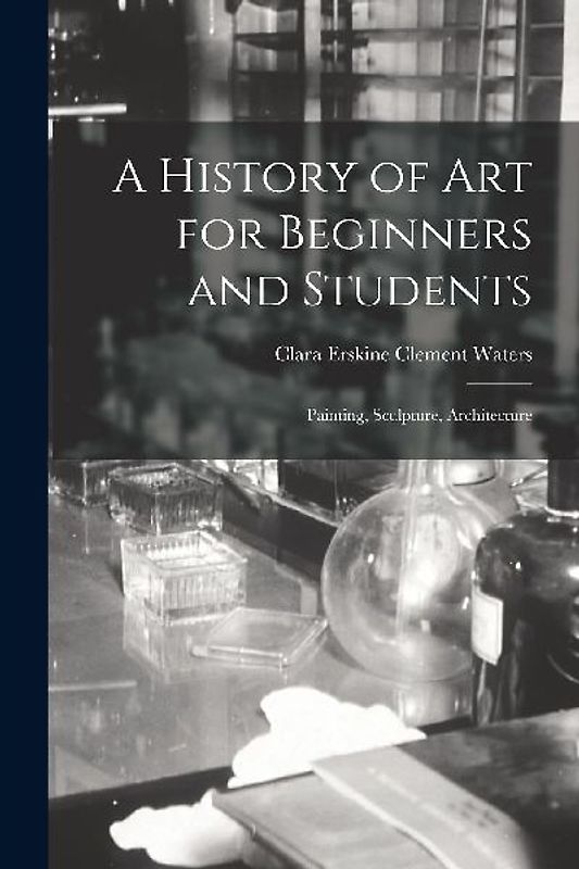 A History of Art for Beginners and Students: Painting, Sculpture, Architecture