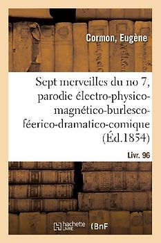 Les Sept Merveilles Du No 7, Parodie Électro-Physico-Magnético-Burlesco-Féerico-Dramatico-Comique