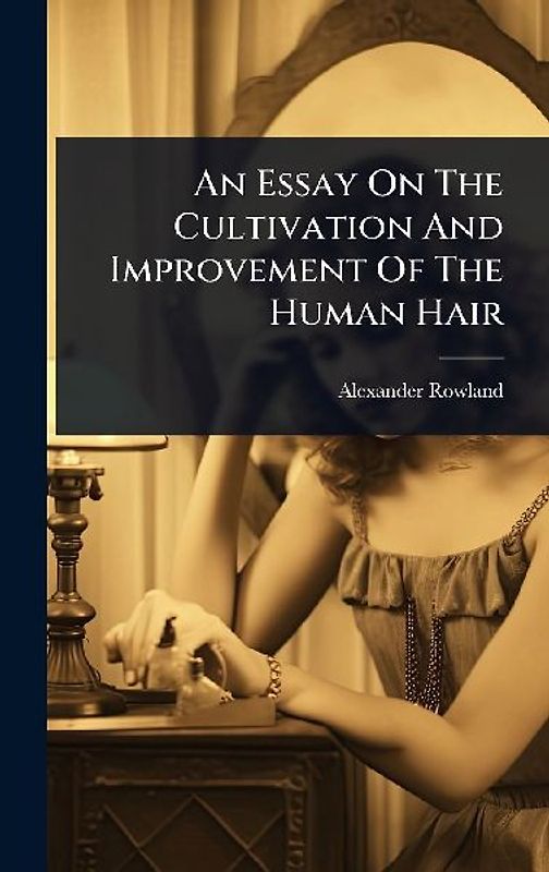 An Essay On The Cultivation And Improvement Of The Human Hair