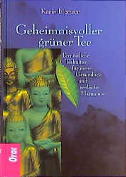 Geheimnisvoller grüner Tee. Fernöstliche Teekultur für mehr Gesundheit und seelische Harmonie