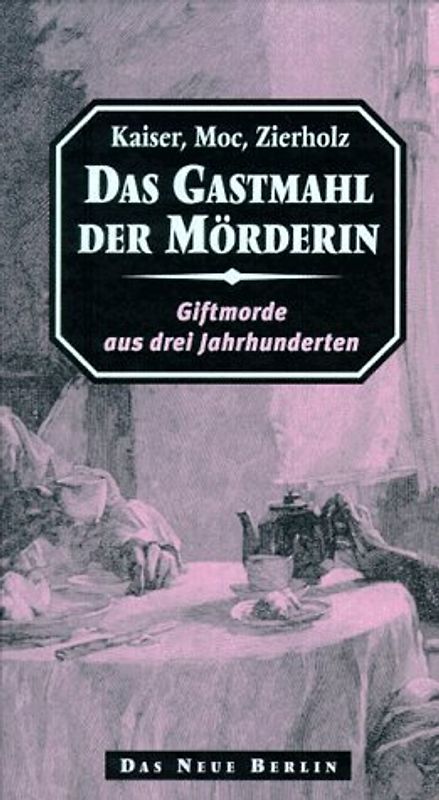 Das Gastmahl der Mörderin. Giftmorde aus drei Jahrhunderten
