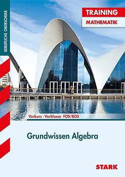 STARK Training FOS/BOS - Mathematik Grundwissen Algebra (Vorkurs/Vorklasse)