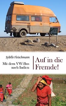 Auf in die Fremde!. Mit dem VW-Bus nach Indien