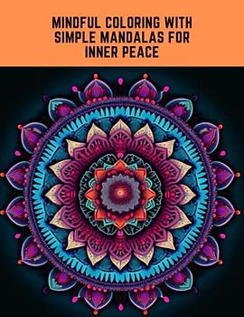 Mindful Coloring with Simple Mandalas for Inner Peace: Cultivate Mindfulness through Easy Mandala Designs