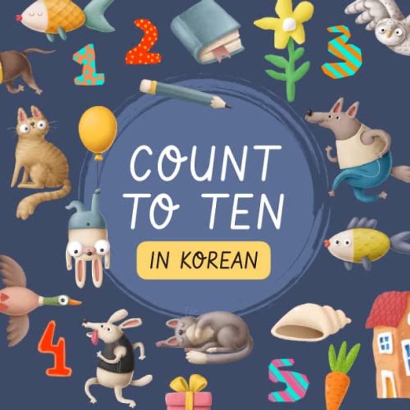 Count to Ten in Korean: Counting Picture Book for Toddlers (Bilingual Korean & English (한국어 & 영어) Picture Books For Kids)