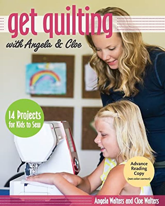 Get Quilting with Angela & Cloe: 14 Projects for Kids to Sew