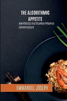 The Algorithmic Appetite, How Robotics and Sociology Influence Culinary Culture