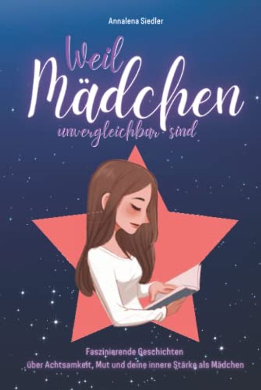 Weil Mädchen unvergleichbar sind: Faszinierende Geschichten über Achtsamkeit, Mut und deine innere Stärke als Mädchen
