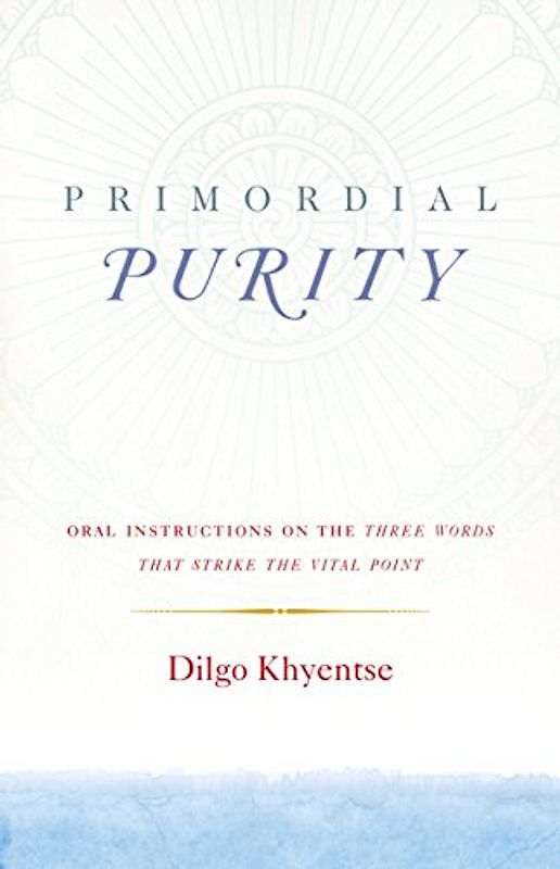 Primordial Purity: Oral Instructions on the Three Words That Strike the Vital Point