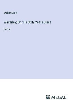 Waverley; Or, 'Tis Sixty Years Since
