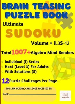 Ultimate Sudoku: Brain-Teasing with Individual Difficulty Level for Adults - Total 1007+ Unique Algebra Mind Benders with Solutions - 12 Puzzle Challenges Per Page: Volume iL3S-12 in A4 Size
