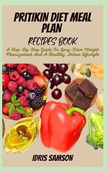 PRITIKIN DIET MEAL PLAN RECIPES BOOK: A Step-By-Step Guide To Long-Term Weight Management And A Healthy, Active Lifestyle