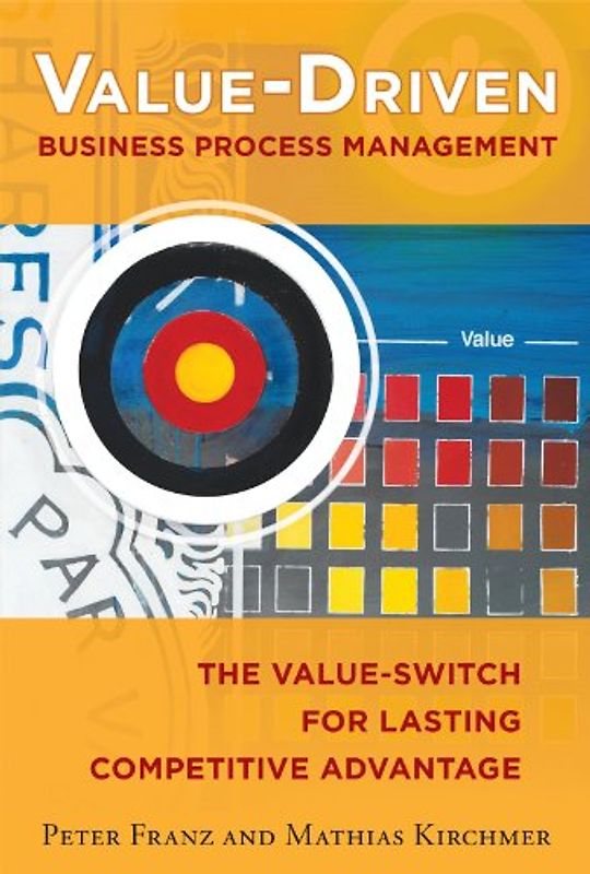Value-Driven Business Process Management: The Value-Switch for Lasting Competitive Advantage - Franz, Peter