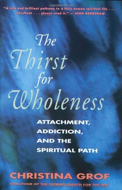 The Thirst for Wholeness: Attachment, Addiction, and the Spiritual Path