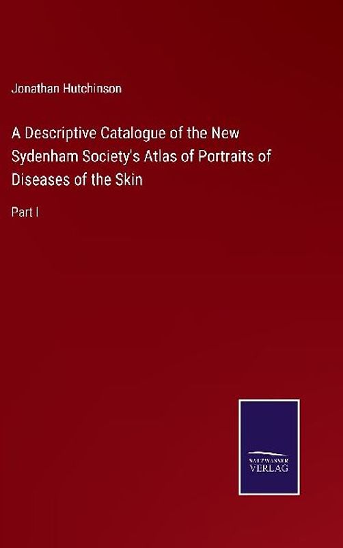 A Descriptive Catalogue of the New Sydenham Society's Atlas of Portraits of Diseases of the Skin