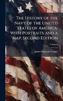 The History of the Navy of the United States of America. With Portraits and a map, Second Edition