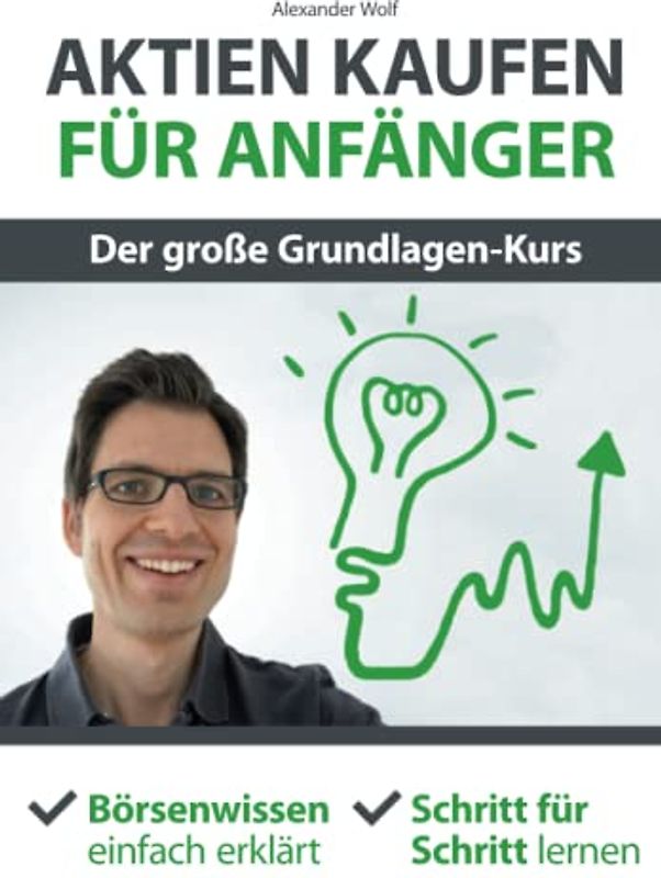 Aktien kaufen für Anfänger - Der große Grundlagen-Kurs: Börsenwissen einfach erklärt - Schritt für Schritt lernen
