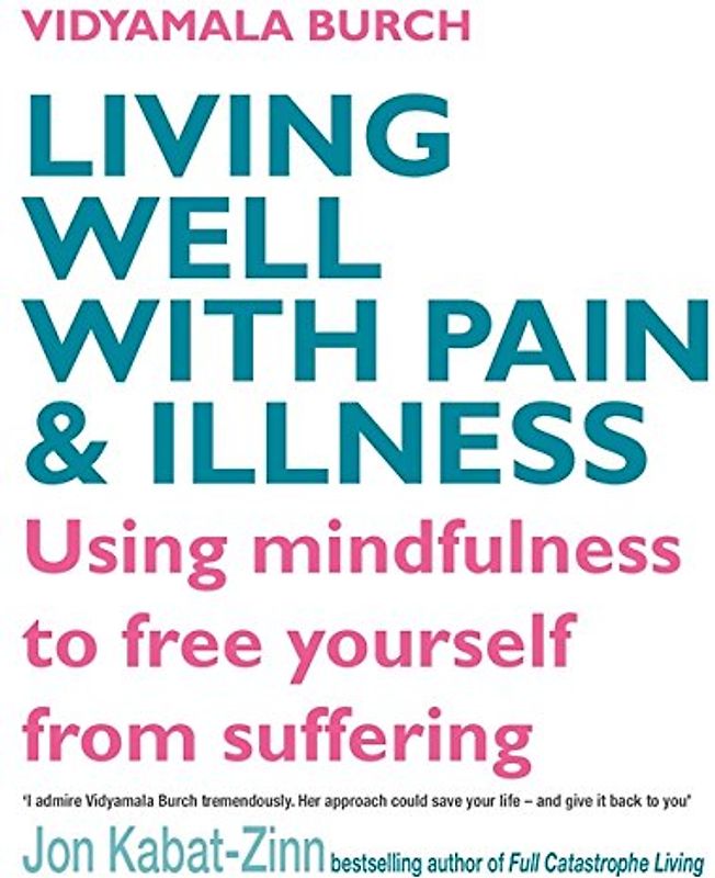 Living Well with Pain and Illness: The Mindful Way to Free Yourself from Suffering - Burch, Vidyamala