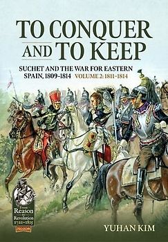 To Conquer and to Keep - Suchet and the War for Eastern Spain, 1809-1814 - Volume 2