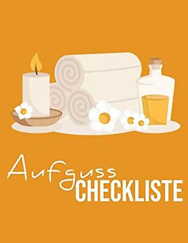 Aufguss Checkliste: Der perfekte Aufguss! Saunameister-Checklsite zum abhaken & dokumentieren | 150 Seiten Journal | Sauna & Co