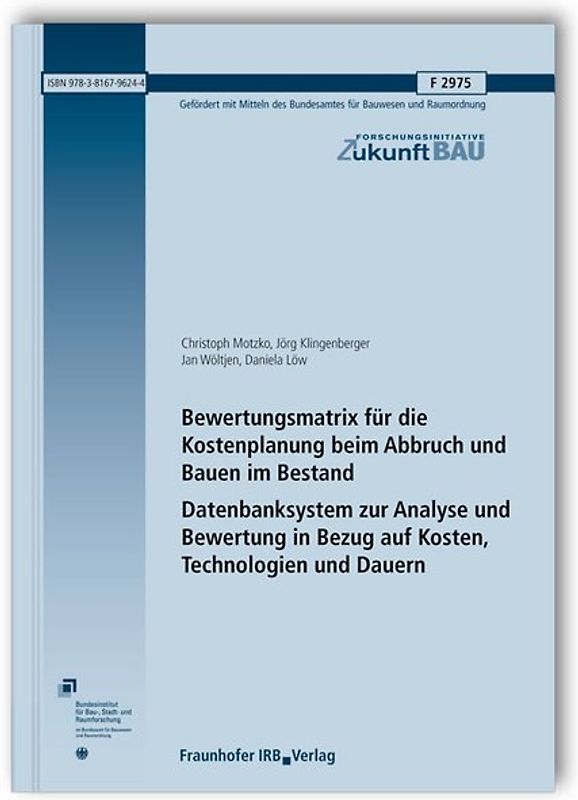 Bewertungsmatrix für die Kostenplanung beim Abbruch und Bauen im Bestand. Datenbanksystem zur Analyse und Bewertung in Bezug auf Kosten, Technologien und Dauern. Abschlussbericht 2015