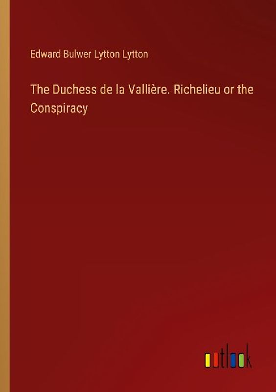 The Duchess de la Vallière. Richelieu or the Conspiracy