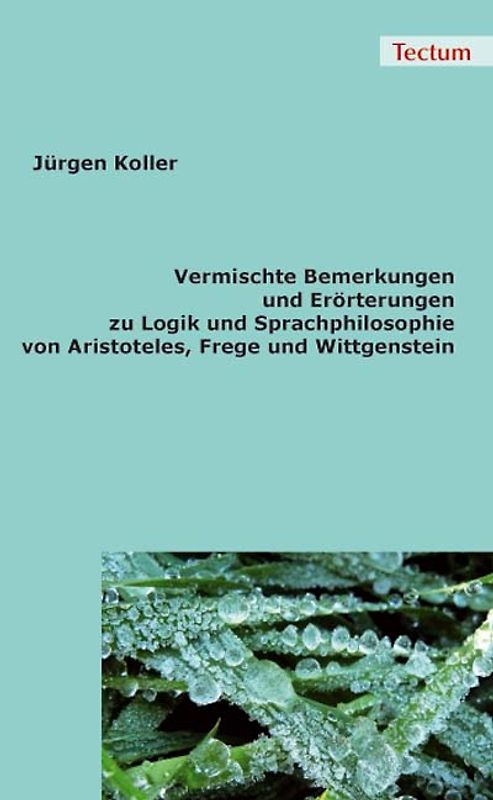 Vermischte Bemerkungen und Erörterungen zu Logik und Sprachphilosophie von Aristoteles, Frege und Wittgenstein