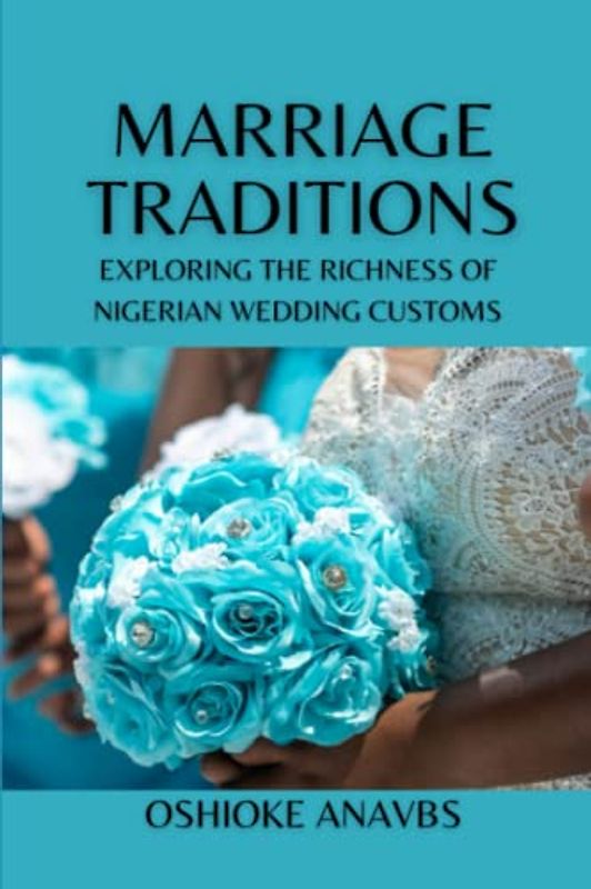 MARRIAGE TRADITIONS: EXPLORING THE RICHNESS OF NIGERIAN WEDDING CUSTOMS