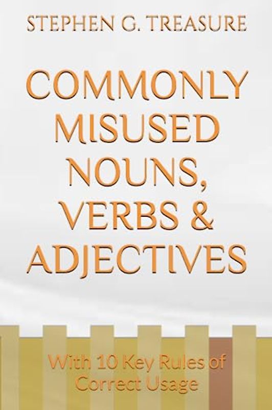 COMMONLY MISUSED NOUNS, VERBS & ADJECTIVES: With 10 Key Rules of Correct Usage (English Grammar)